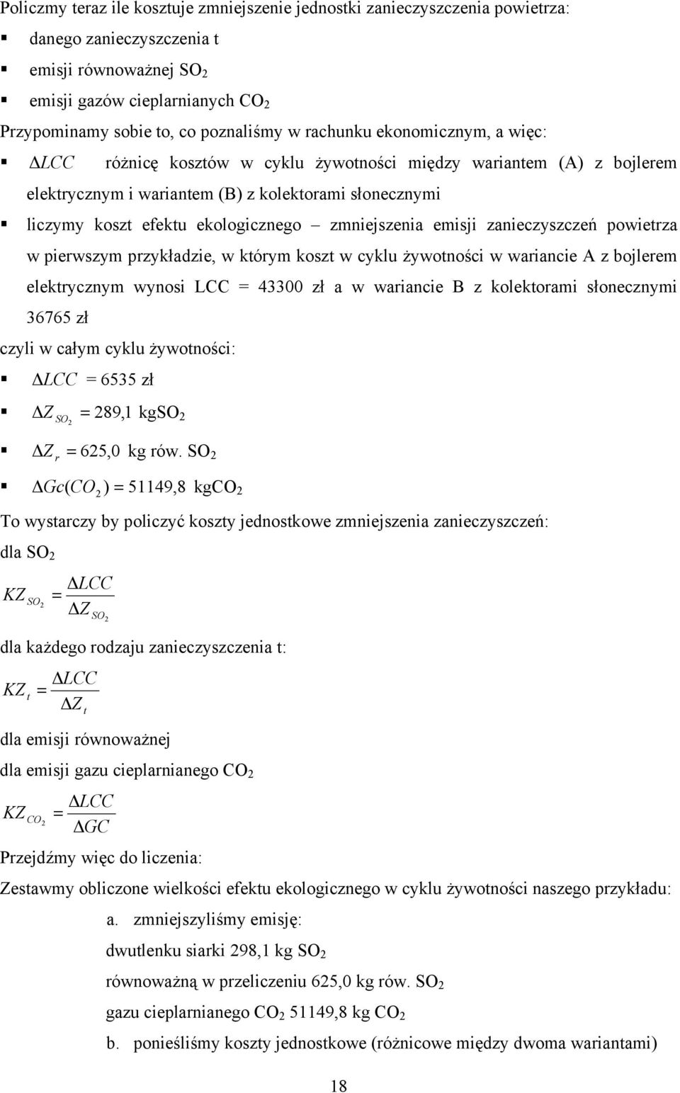 w którym koszt w cyklu żywotości w wariaci A z bojlrm lktryczym wyosi LCC = 43300 zł a w wariaci B z kolktorami słoczymi 36765 zł czyli w całym cyklu żywotości: Δ LCC = 6535 zł ΔZ SO2 = 289, 1 kgso 2