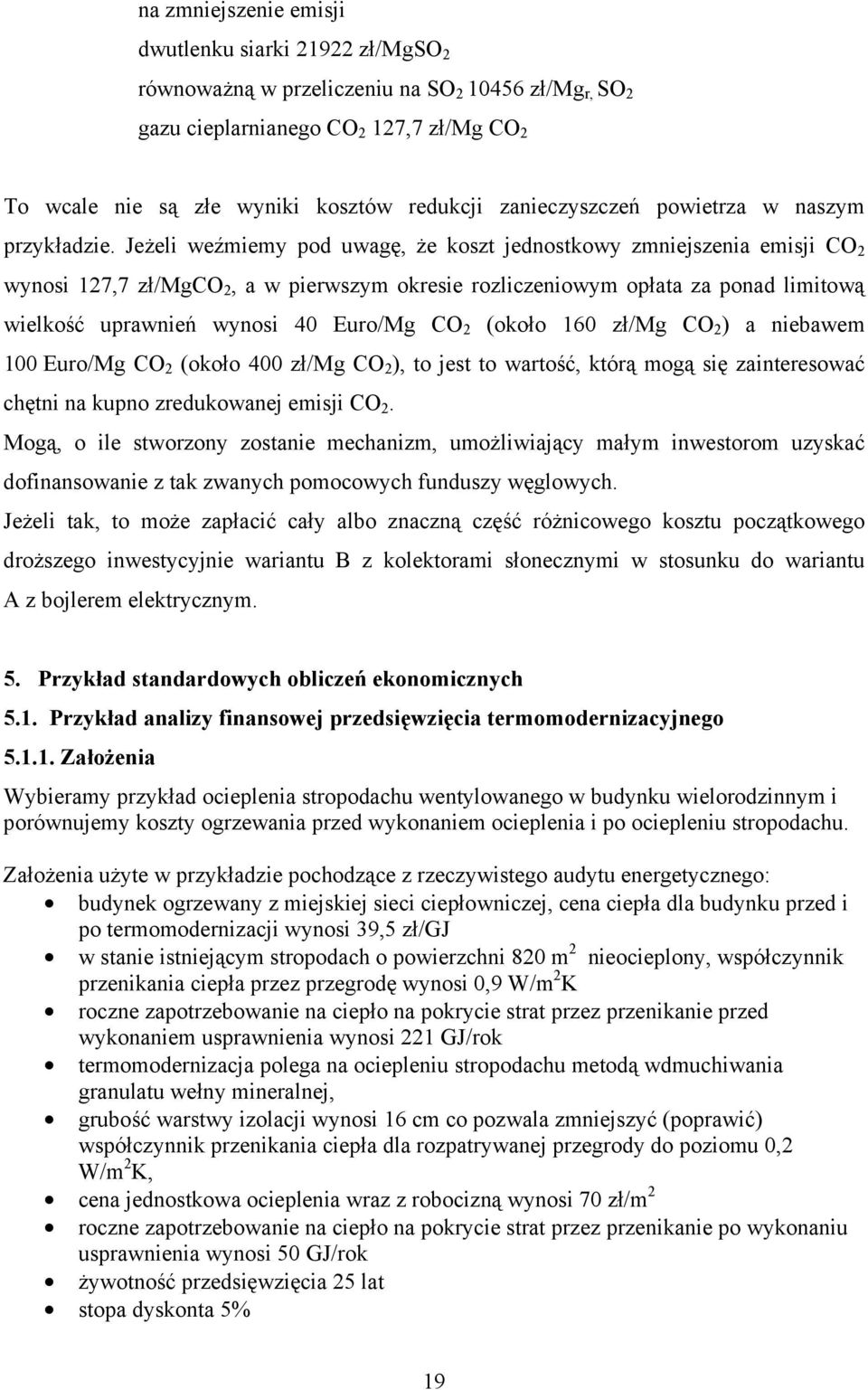 Jżli wźmimy pod uwagę, ż koszt jdostkowy zmijszia misji CO 2 wyosi 127,7 zł/mgco 2, a w pirwszym okrsi rozlicziowym opłata za poad limitową wilkość uprawiń wyosi 40 Euro/Mg CO 2 (około 160 zł/mg CO 2