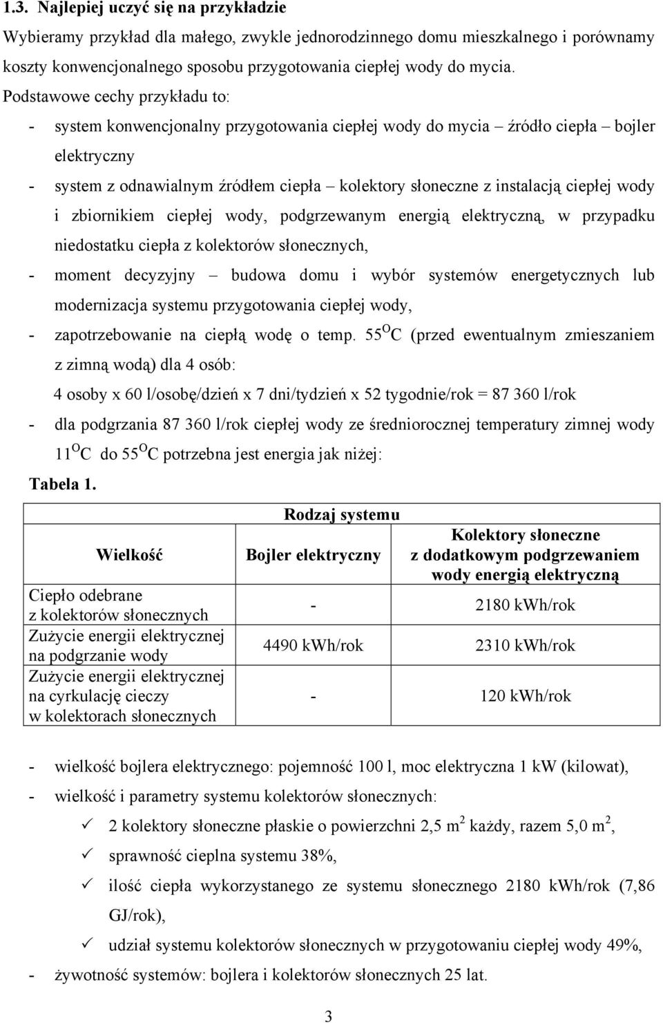 wody, podgrzwaym rgią lktryczą, w przypadku idostatku cipła z kolktorów słoczych, - momt dcyzyjy budowa domu i wybór systmów rgtyczych lub modrizacja systmu przygotowaia cipłj wody, - zapotrzbowai a