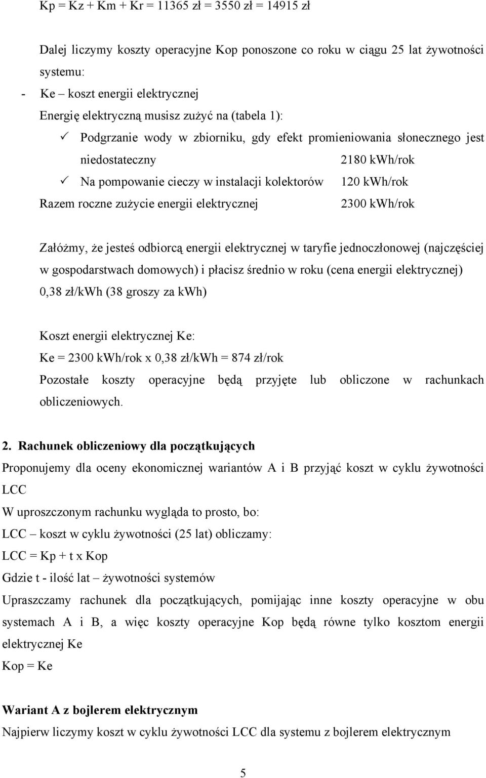 odbiorcą rgii lktryczj w taryfi jdoczłoowj (ajczęścij w gospodarstwach domowych) i płacisz śrdio w roku (ca rgii lktryczj) 0,38 zł/kwh (38 groszy za kwh) Koszt rgii lktryczj K: K = 2300 kwh/rok x