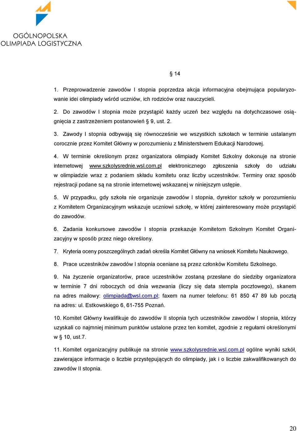 Zawody I stopnia odbywają się równocześnie we wszystkich szkołach w terminie ustalanym corocznie przez Komitet Główny w porozumieniu z Ministerstwem Edukacji Narodowej. 4.