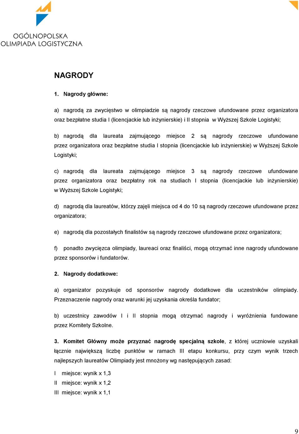 Logistyki; b) nagrodą dla laureata zajmującego miejsce 2 są nagrody rzeczowe ufundowane przez organizatora oraz bezpłatne studia I stopnia (licencjackie lub inżynierskie) w Wyższej Szkole Logistyki;