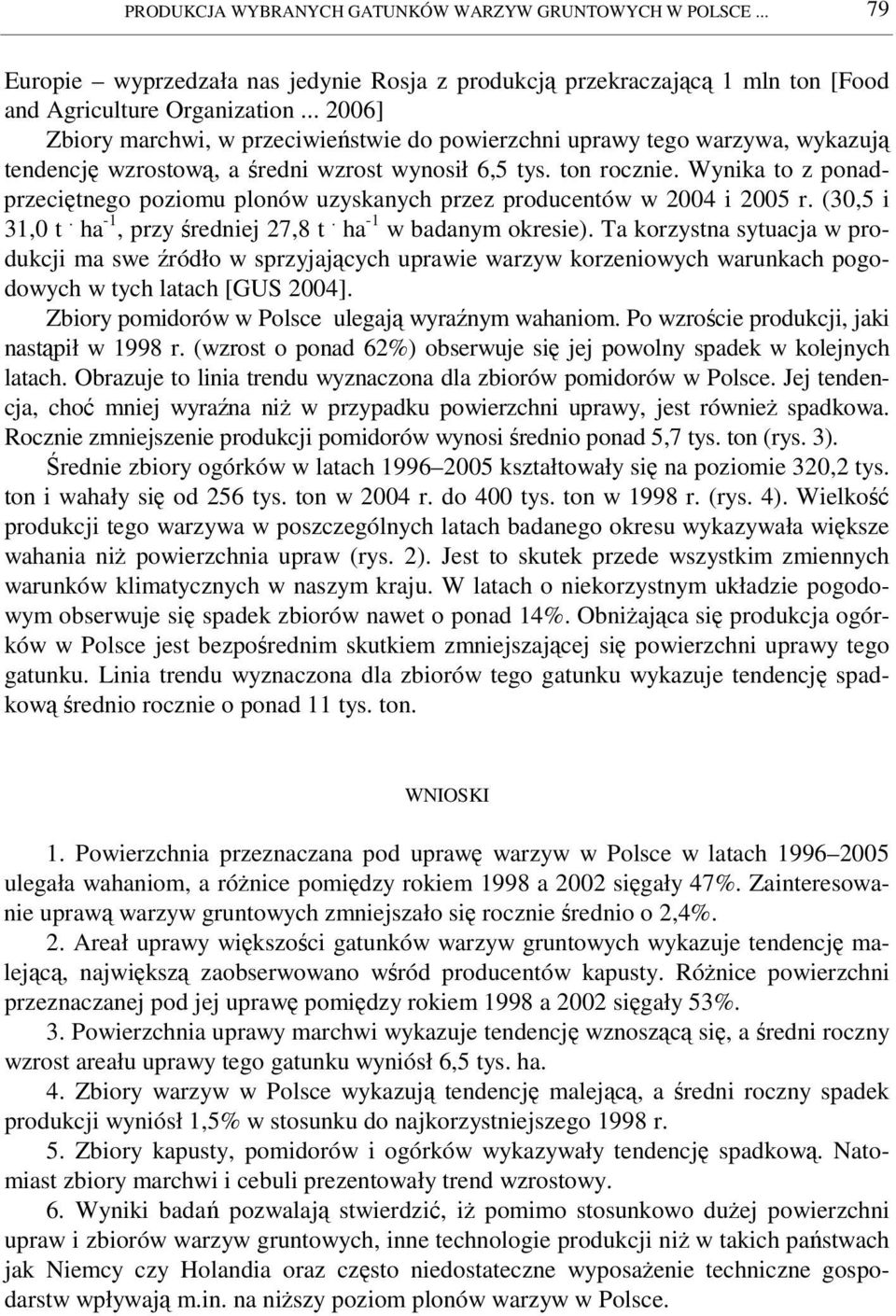 Wynika to z ponadprzecitnego poziomu plonów uzyskanych przez producentów w 2004 i 2005 r. (30,5 i 31,0 t. ha -1, przy redniej 27,8 t. ha -1 w badanym okresie).