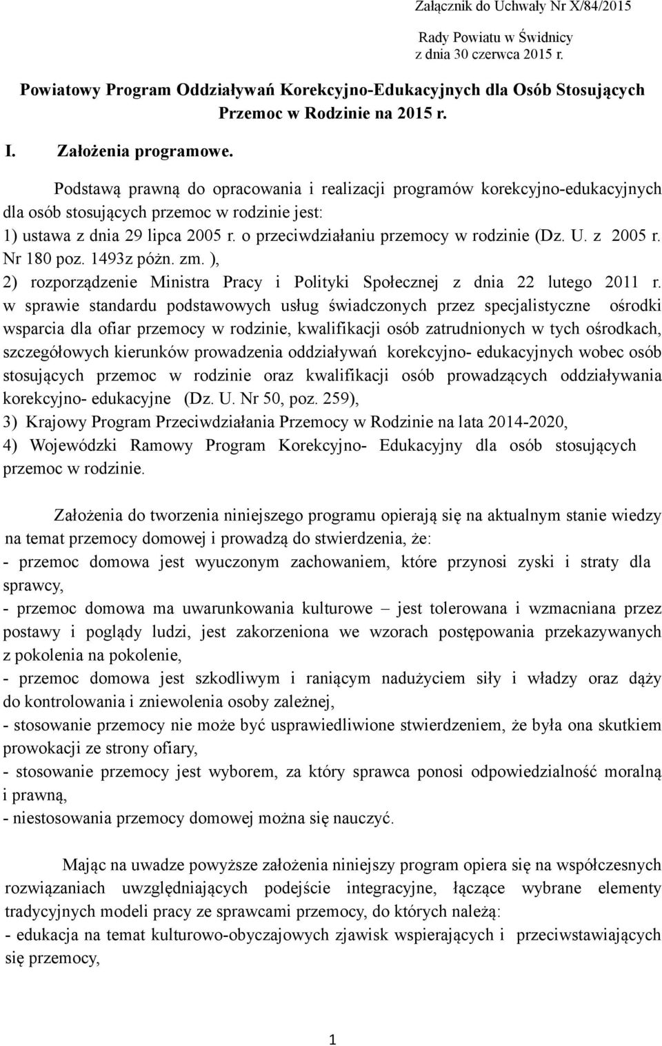 o przeciwdziałaniu przemocy w rodzinie (Dz. U. z 2005 r. Nr 180 poz. 1493z póżn. zm. ), 2) rozporządzenie Ministra Pracy i Polityki Społecznej z dnia 22 lutego 2011 r.