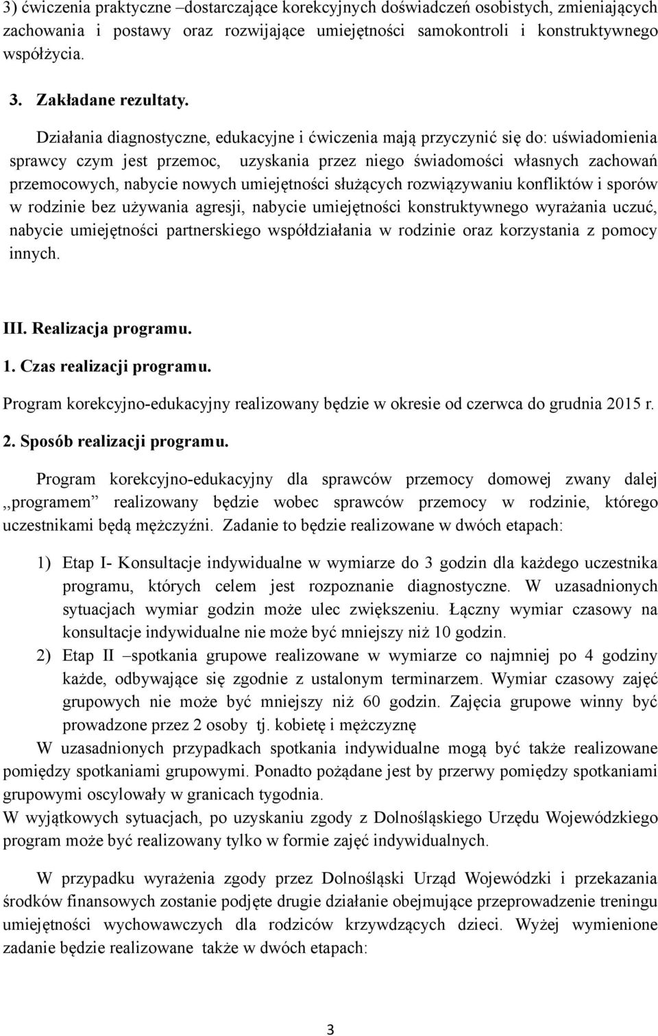 Działania diagnostyczne, edukacyjne i ćwiczenia mają przyczynić się do: uświadomienia sprawcy czym jest przemoc, uzyskania przez niego świadomości własnych zachowań przemocowych, nabycie nowych