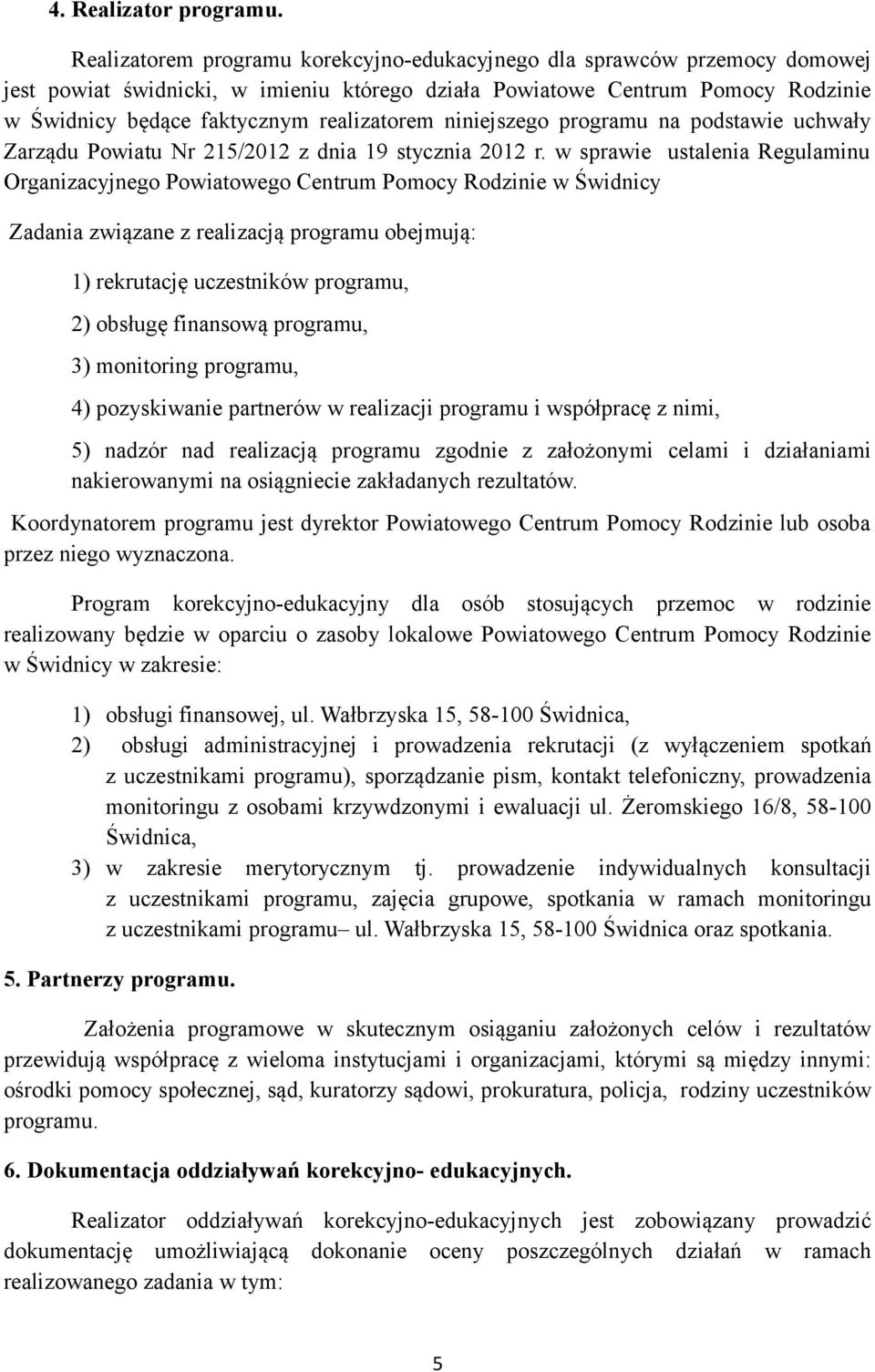 niniejszego programu na podstawie uchwały Zarządu Powiatu Nr 215/2012 z dnia 19 stycznia 2012 r.