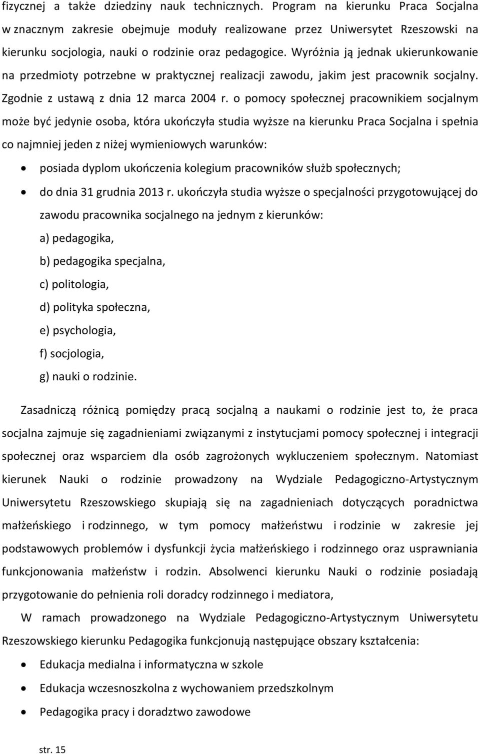 Wyróżnia ją jednak ukierunkowanie na przedmioty potrzebne w praktycznej realizacji zawodu, jakim jest pracownik socjalny. Zgodnie z ustawą z dnia 12 marca 2004 r.