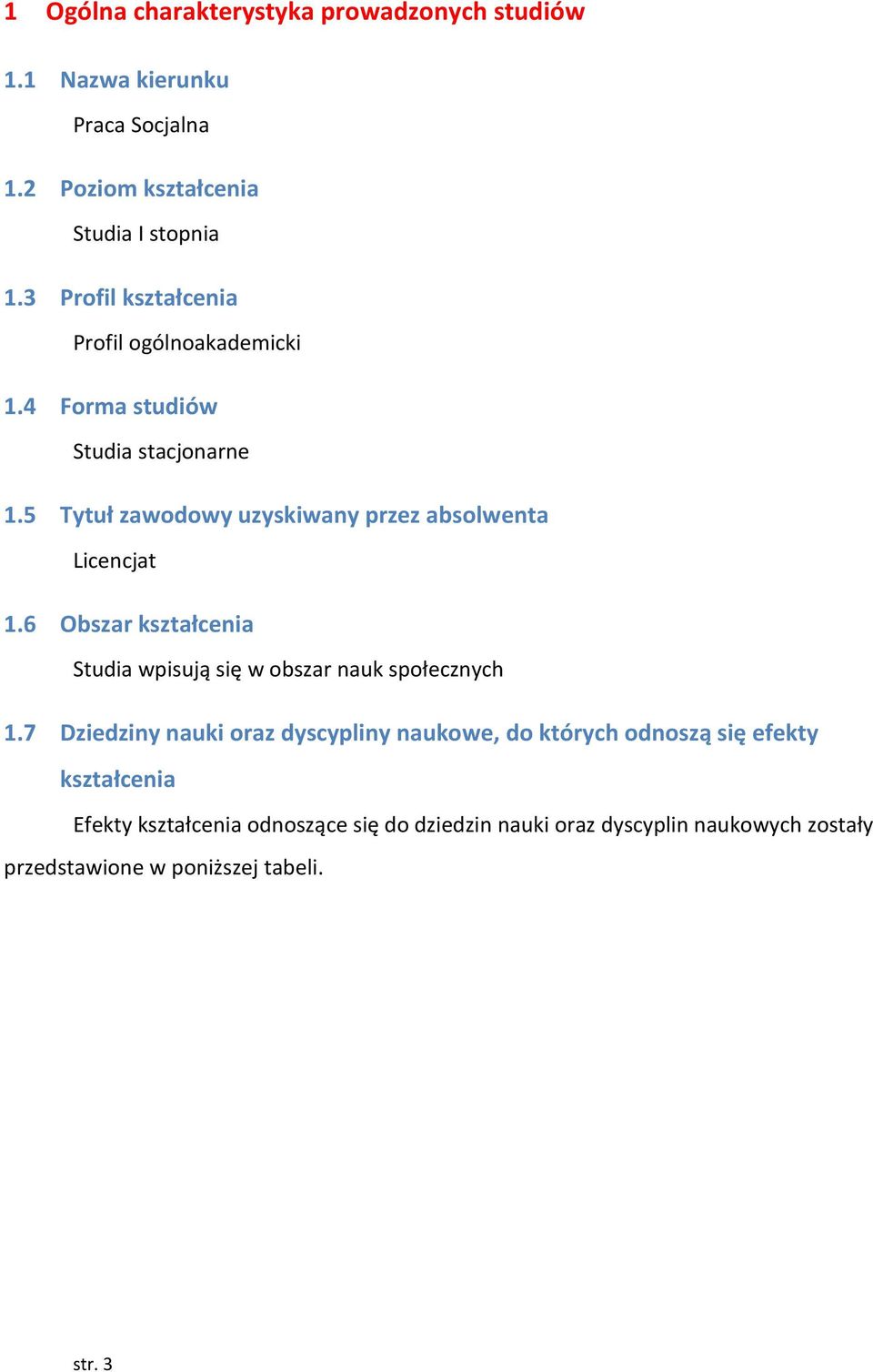 5 Tytuł zawodowy uzyskiwany przez absolwenta Licencjat 1.6 Obszar kształcenia Studia wpisują się w obszar nauk społecznych 1.