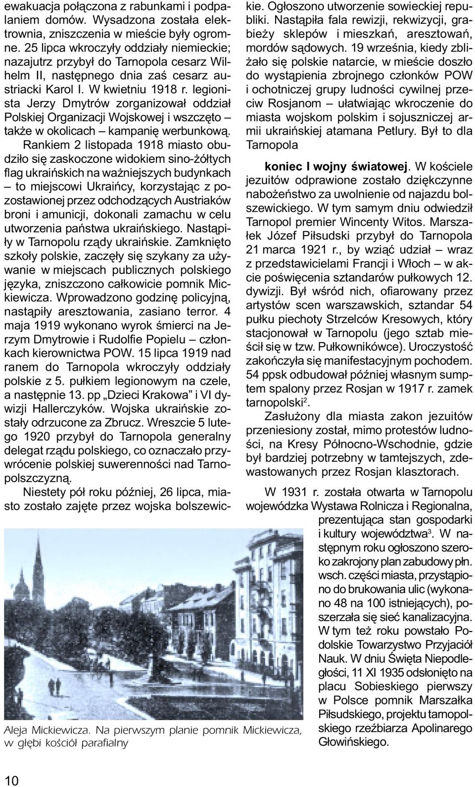 25 lipca wkroczy³y oddzia³y niemieckie; nazajutrz przyby³ do Tarnopola cesarz Wilhelm II, nastêpnego dnia zaœ cesarz austriacki Karol I. W kwietniu 1918 r.