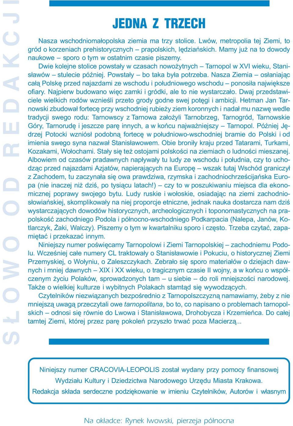 Powsta³y bo taka by³a potrzeba. Nasza Ziemia os³aniaj¹c ca³¹ Polskê przed najazdami ze wschodu i po³udniowego wschodu ponosi³a najwiêksze ofiary.