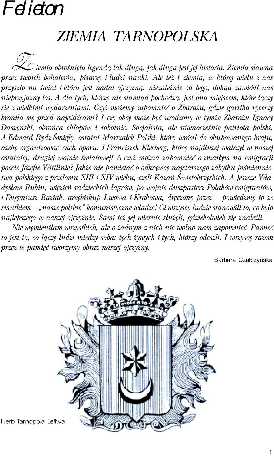 A dla tych, którzy nie stamt¹d pochodz¹, jest ona miejscem, które ³¹czy siê z wielkimi wydarzeniami. Czy mo emy zapomnieæ o Zbara u, gdzie garstka rycerzy broni³a siê przed najeÿdÿcami?