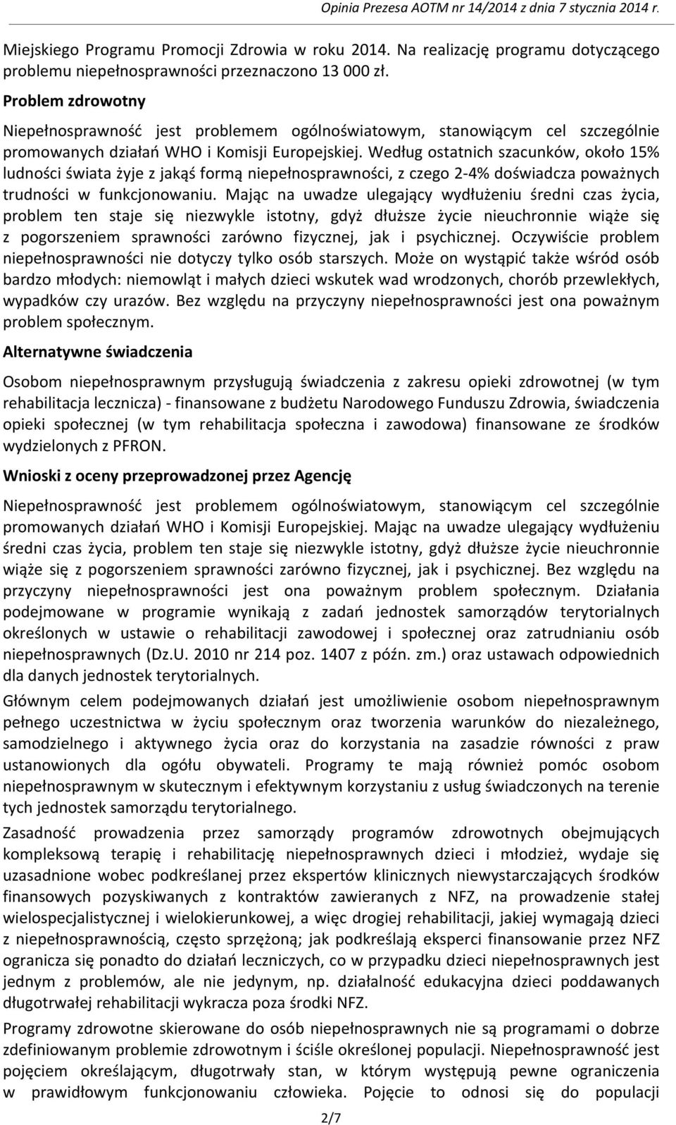 Według ostatnich szacunków, około 15% ludności świata żyje z jakąś formą niepełnosprawności, z czego 2-4% doświadcza poważnych trudności w funkcjonowaniu.