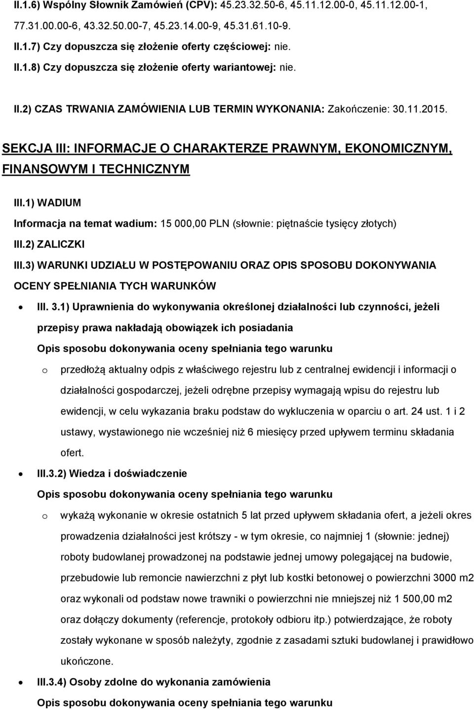 SEKCJA III: INFORMACJE O CHARAKTERZE PRAWNYM, EKONOMICZNYM, FINANSOWYM I TECHNICZNYM III.1) WADIUM Informacja na temat wadium: 15 000,00 PLN (słownie: piętnaście tysięcy złotych) III.2) ZALICZKI III.