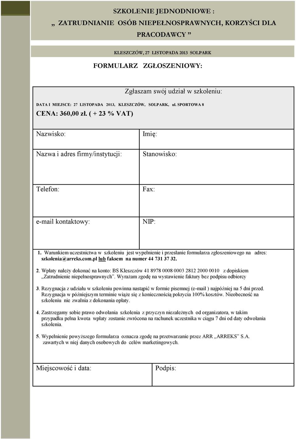 Warunkiem uczestnictwa w szkoleniu jest wypełnienie i przesłanie formularza zgłoszeniowego na adres: szkolenia@arreks.com.pl lub faksem na numer 44 731 37 32. 2.