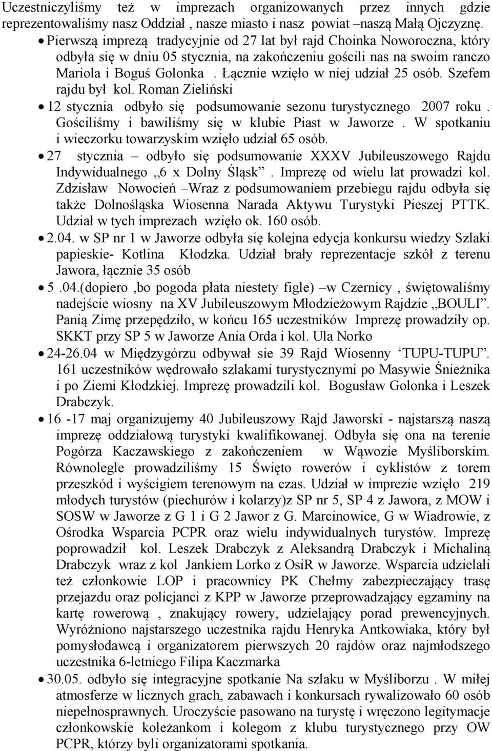 Łącznie wzięło w niej udział 25 osób. Szefem rajdu był kol. Roman Zieliński 12 stycznia odbyło się podsumowanie sezonu turystycznego 2007 roku. Gościliśmy i bawiliśmy się w klubie Piast w Jaworze.