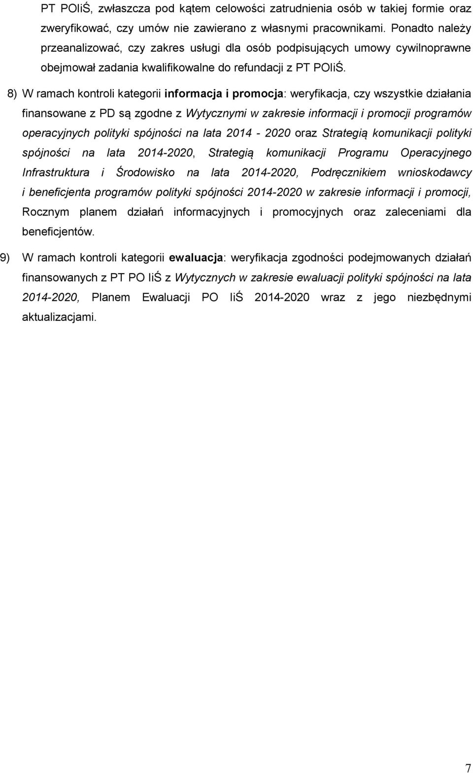 8) W ramach kontroli kategorii informacja i promocja: weryfikacja, czy wszystkie działania finansowane z PD są zgodne z Wytycznymi w zakresie informacji i promocji programów operacyjnych polityki