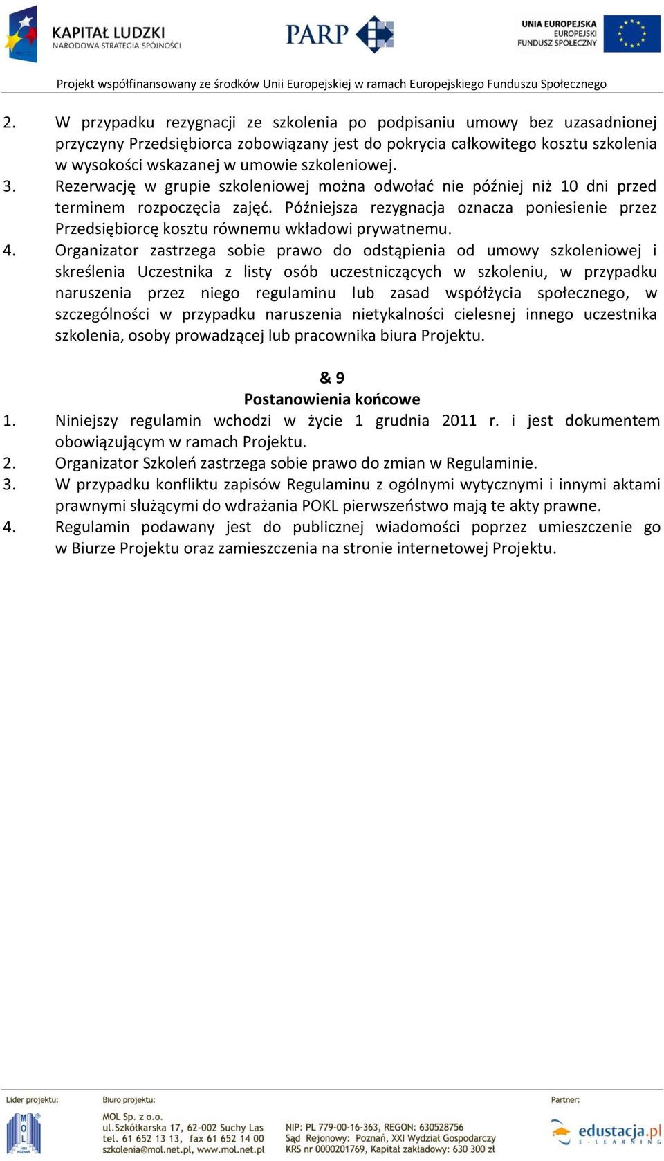 Późniejsza rezygnacja oznacza poniesienie przez Przedsiębiorcę kosztu równemu wkładowi prywatnemu. 4.