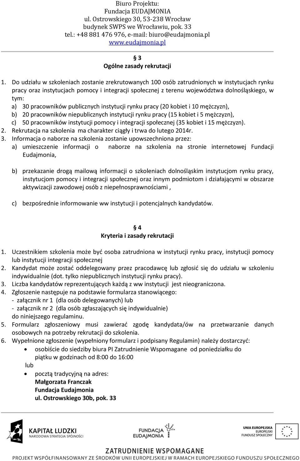 pracowników publicznych instytucji rynku pracy (20 kobiet i 10 mężczyzn), b) 20 pracowników niepublicznych instytucji rynku pracy (15 kobiet i 5 mężczyzn), c) 50 pracowników instytucji pomocy i