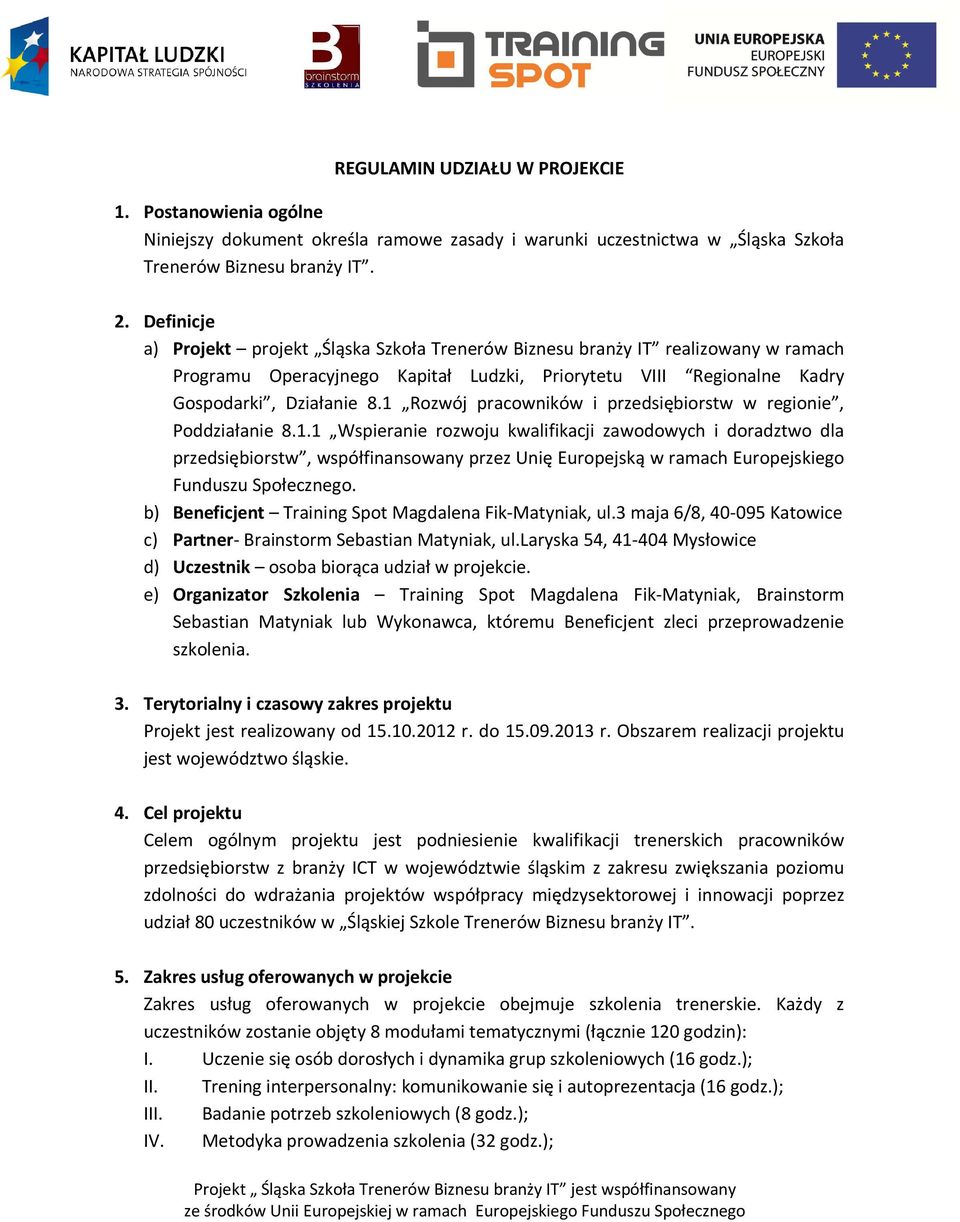 1 Rozwój pracowników i przedsiębiorstw w regionie, Poddziałanie 8.1.1 Wspieranie rozwoju kwalifikacji zawodowych i doradztwo dla przedsiębiorstw, współfinansowany przez Unię Europejską w ramach Europejskiego Funduszu Społecznego.