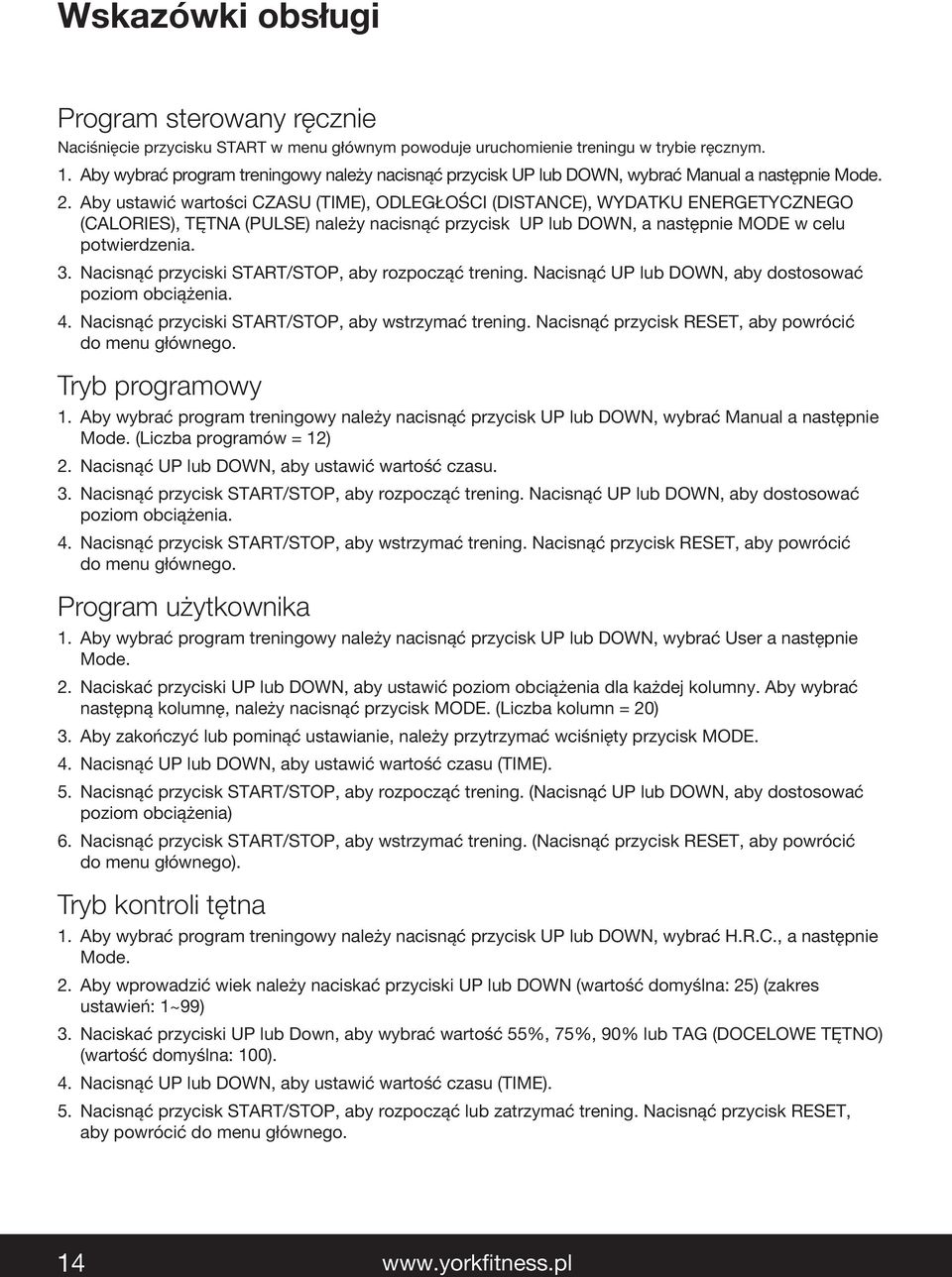 Aby ustawić wartości CZASU (TIME), ODLEGŁOŚCI (DISTANCE), WYDATKU ENERGETYCZNEGO (CALORIES), TĘTNA (PULSE) należy nacisnąć przycisk UP lub DOWN, a następnie MODE w celu potwierdzenia. 3.