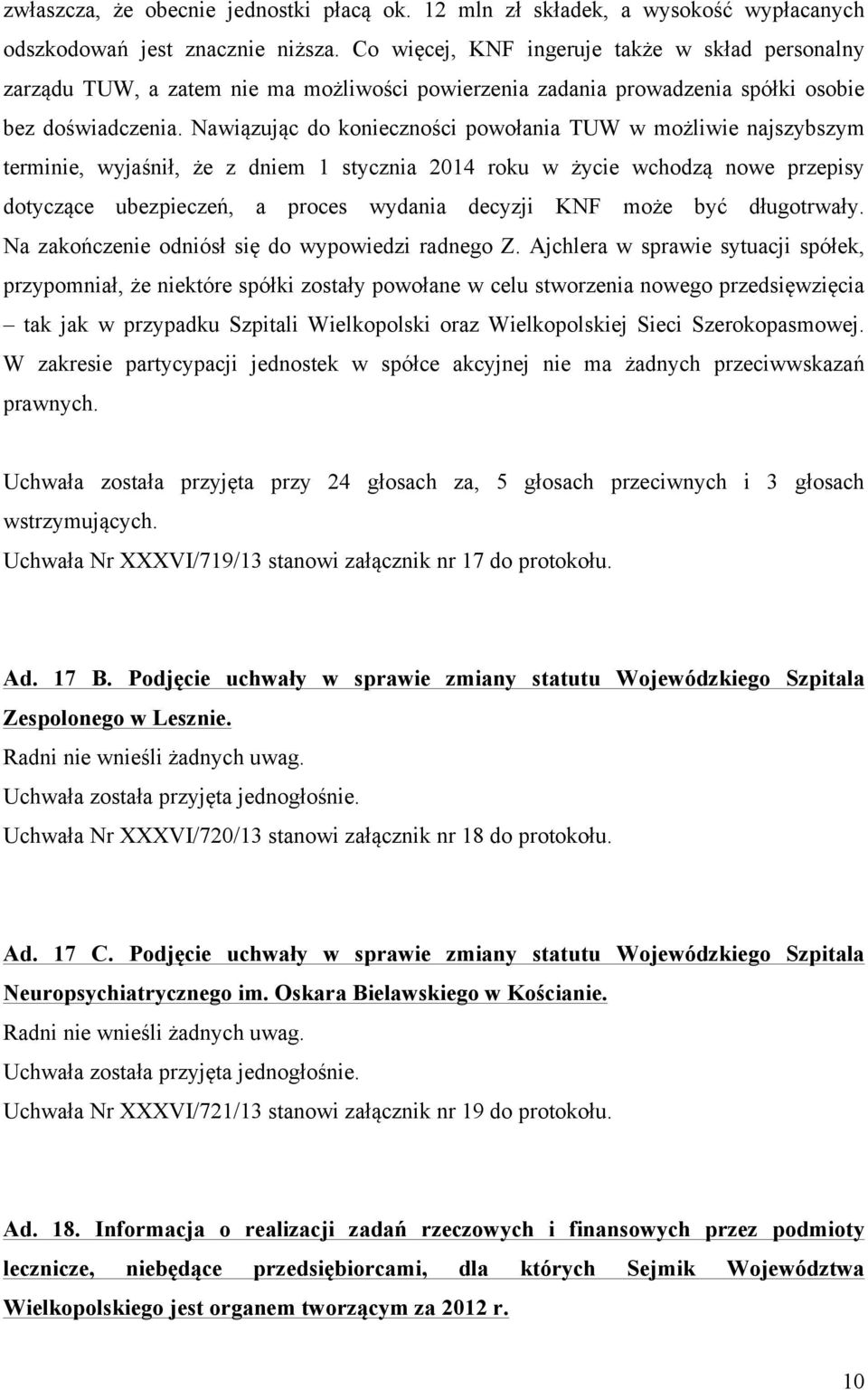 Nawiązując do konieczności powołania TUW w możliwie najszybszym terminie, wyjaśnił, że z dniem 1 stycznia 2014 roku w życie wchodzą nowe przepisy dotyczące ubezpieczeń, a proces wydania decyzji KNF