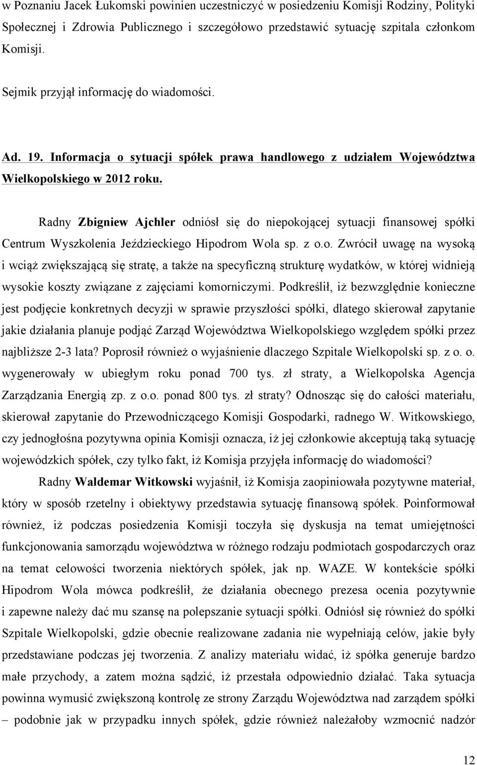 Radny Zbigniew Ajchler odniósł się do niepokojącej sytuacji finansowej spółki Centrum Wyszkolenia Jeździeckiego Hipodrom Wola sp. z o.o. Zwrócił uwagę na wysoką i wciąż zwiększającą się stratę, a także na specyficzną strukturę wydatków, w której widnieją wysokie koszty związane z zajęciami komorniczymi.