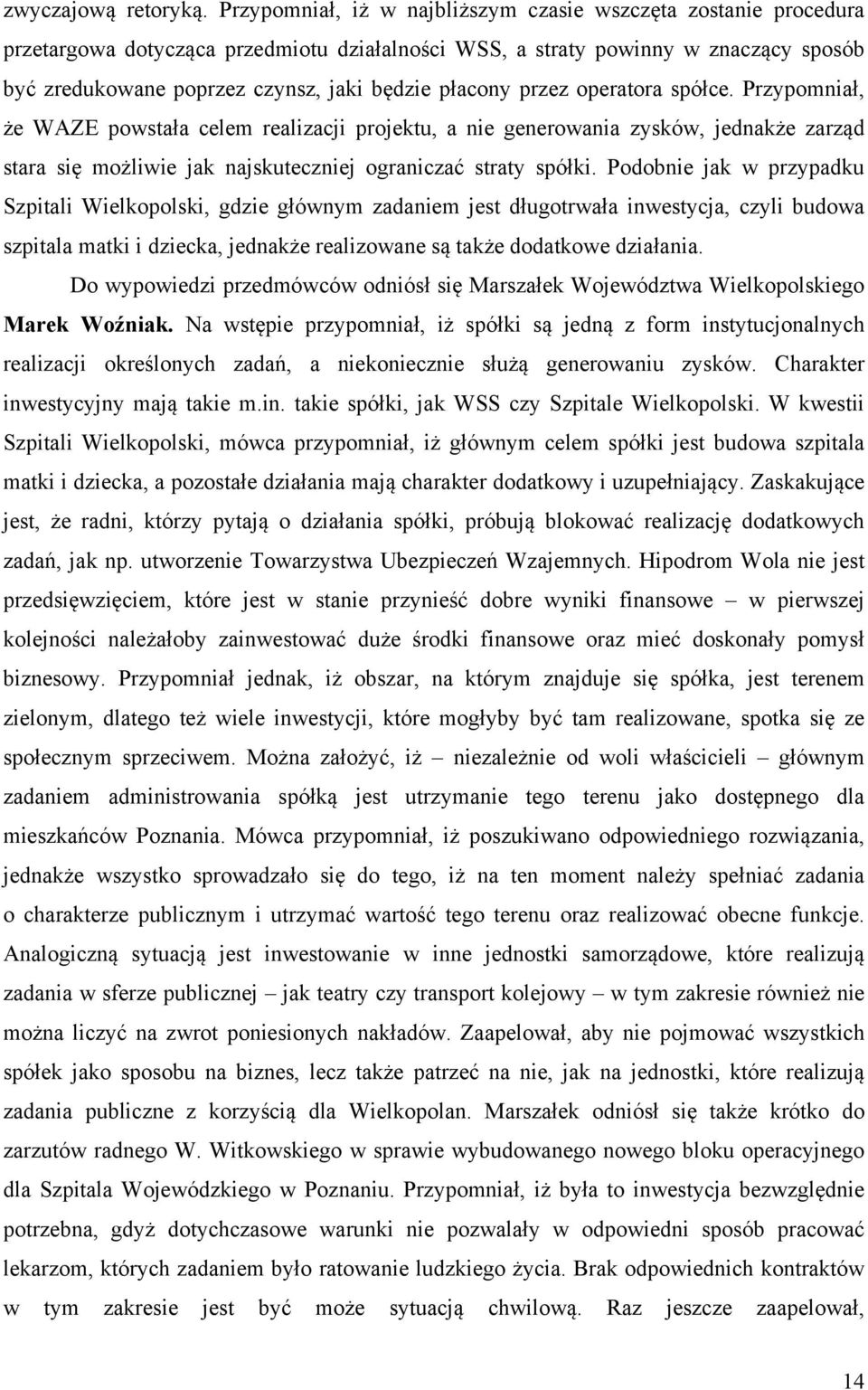 płacony przez operatora spółce. Przypomniał, że WAZE powstała celem realizacji projektu, a nie generowania zysków, jednakże zarząd stara się możliwie jak najskuteczniej ograniczać straty spółki.