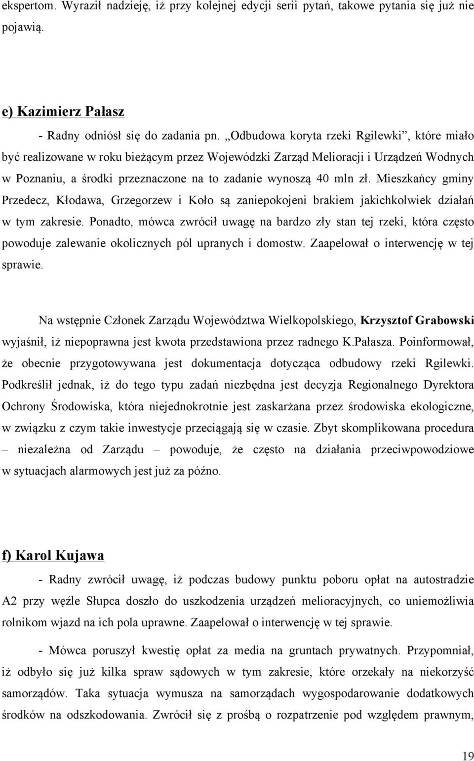 Mieszkańcy gminy Przedecz, Kłodawa, Grzegorzew i Koło są zaniepokojeni brakiem jakichkolwiek działań w tym zakresie.