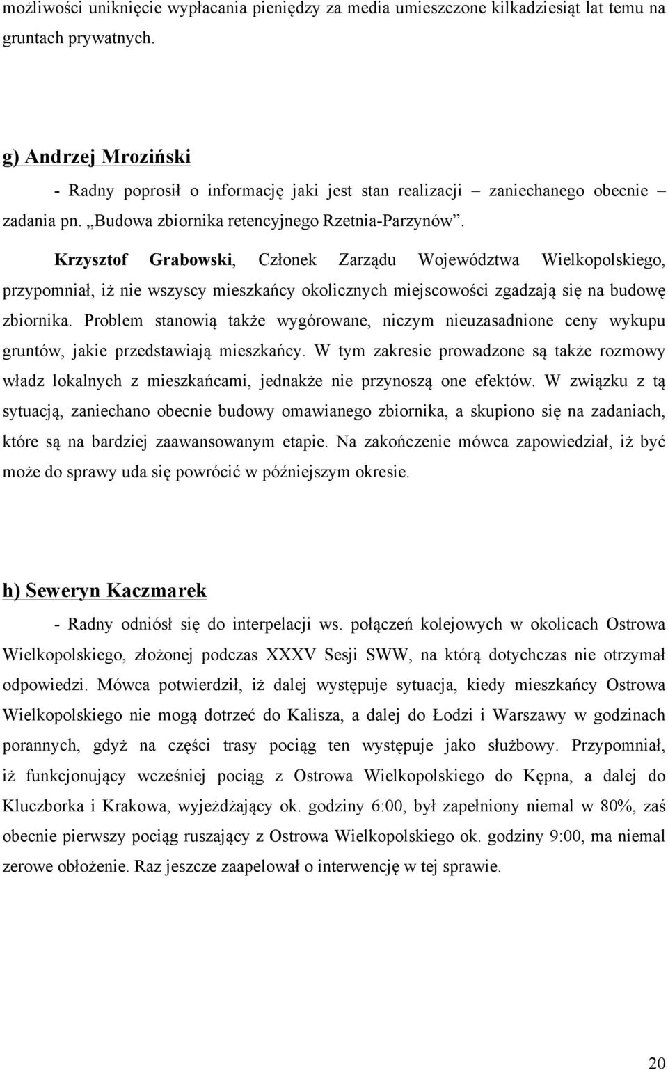 Krzysztof Grabowski, Członek Zarządu Województwa Wielkopolskiego, przypomniał, iż nie wszyscy mieszkańcy okolicznych miejscowości zgadzają się na budowę zbiornika.