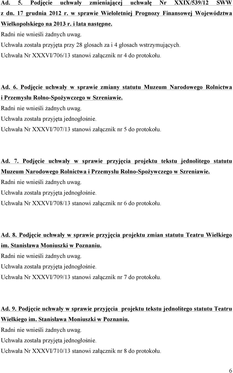 Podjęcie uchwały w sprawie zmiany statutu Muzeum Narodowego Rolnictwa i Przemysłu Rolno-Spożywczego w Szreniawie. Uchwała Nr XXXVI/707/13 stanowi załącznik nr 5 do protokołu. Ad. 7.