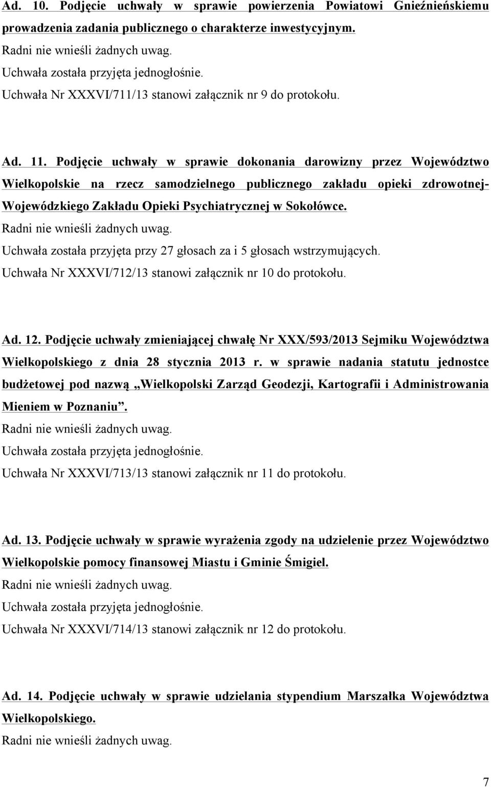 Sokołówce. Uchwała została przyjęta przy 27 głosach za i 5 głosach wstrzymujących. Uchwała Nr XXXVI/712/13 stanowi załącznik nr 10 do protokołu. Ad. 12.