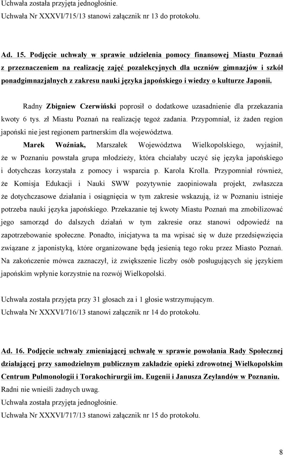 japońskiego i wiedzy o kulturze Japonii. Radny Zbigniew Czerwiński poprosił o dodatkowe uzasadnienie dla przekazania kwoty 6 tys. zł Miastu Poznań na realizację tegoż zadania.