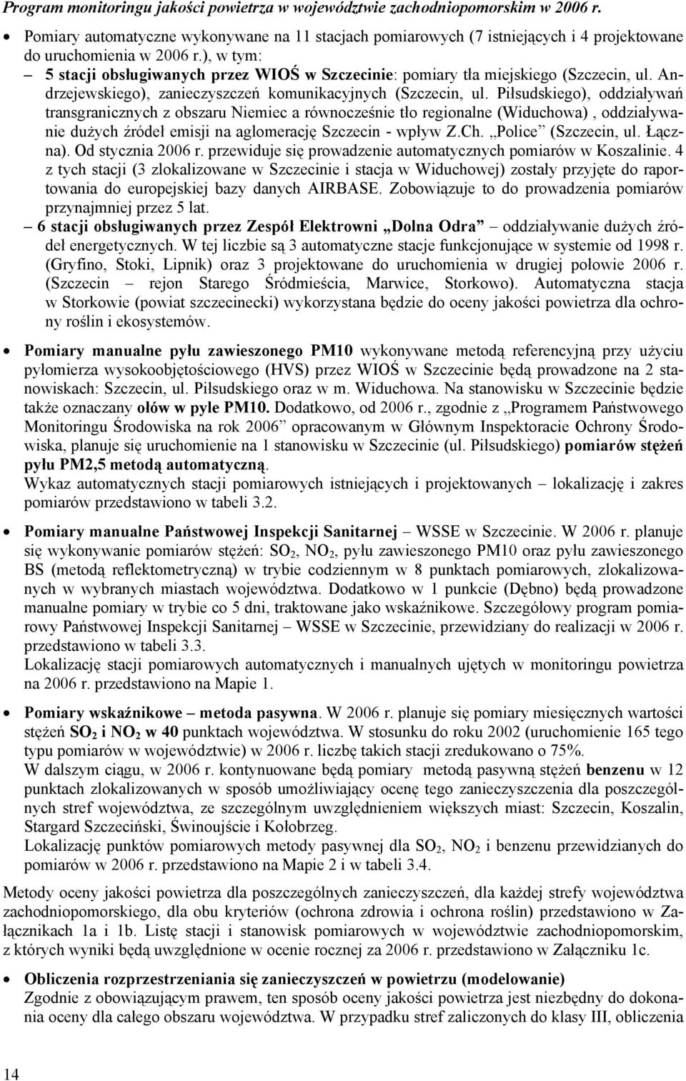 Piłsudskiego), oddziaływań transgranicznych z obszaru Nieiec a równocześnie tło regionalne (Widuchowa), oddziaływanie dużych źródeł eisji na agloerację Szczecin - wpływ Z.Ch. Police (Szczecin, ul.