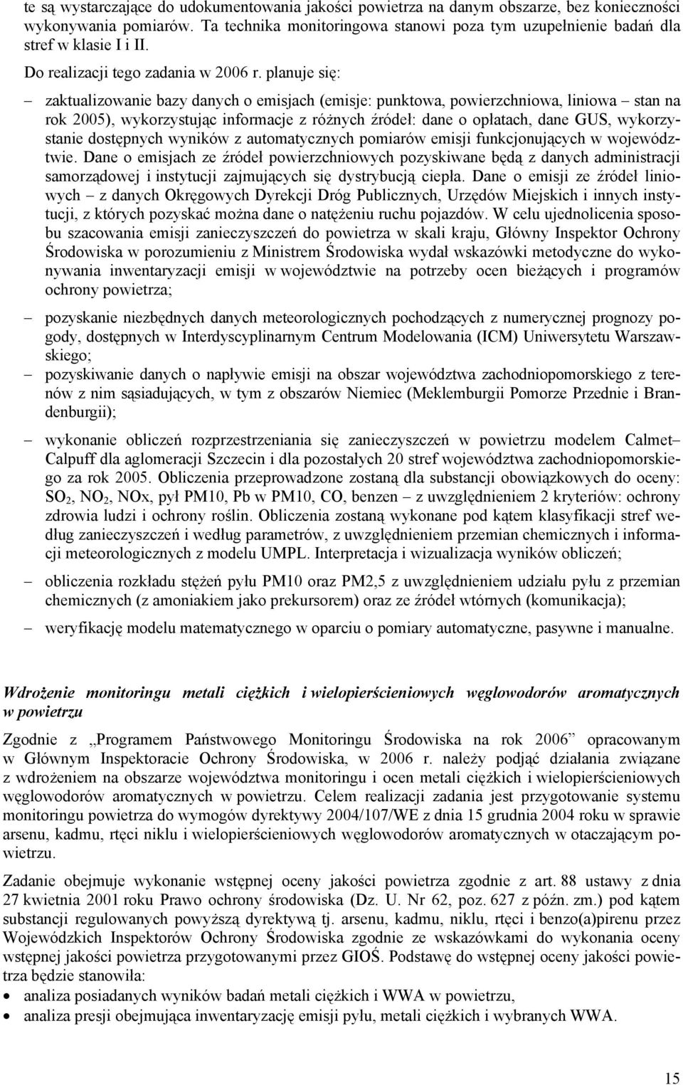 planuje się: zaktualizowanie bazy danych o eisjach (eisje: punktowa, powierzchniowa, liniowa stan na rok 2005), wykorzystując inforacje z różnych źródeł: dane o opłatach, dane GUS, wykorzystanie