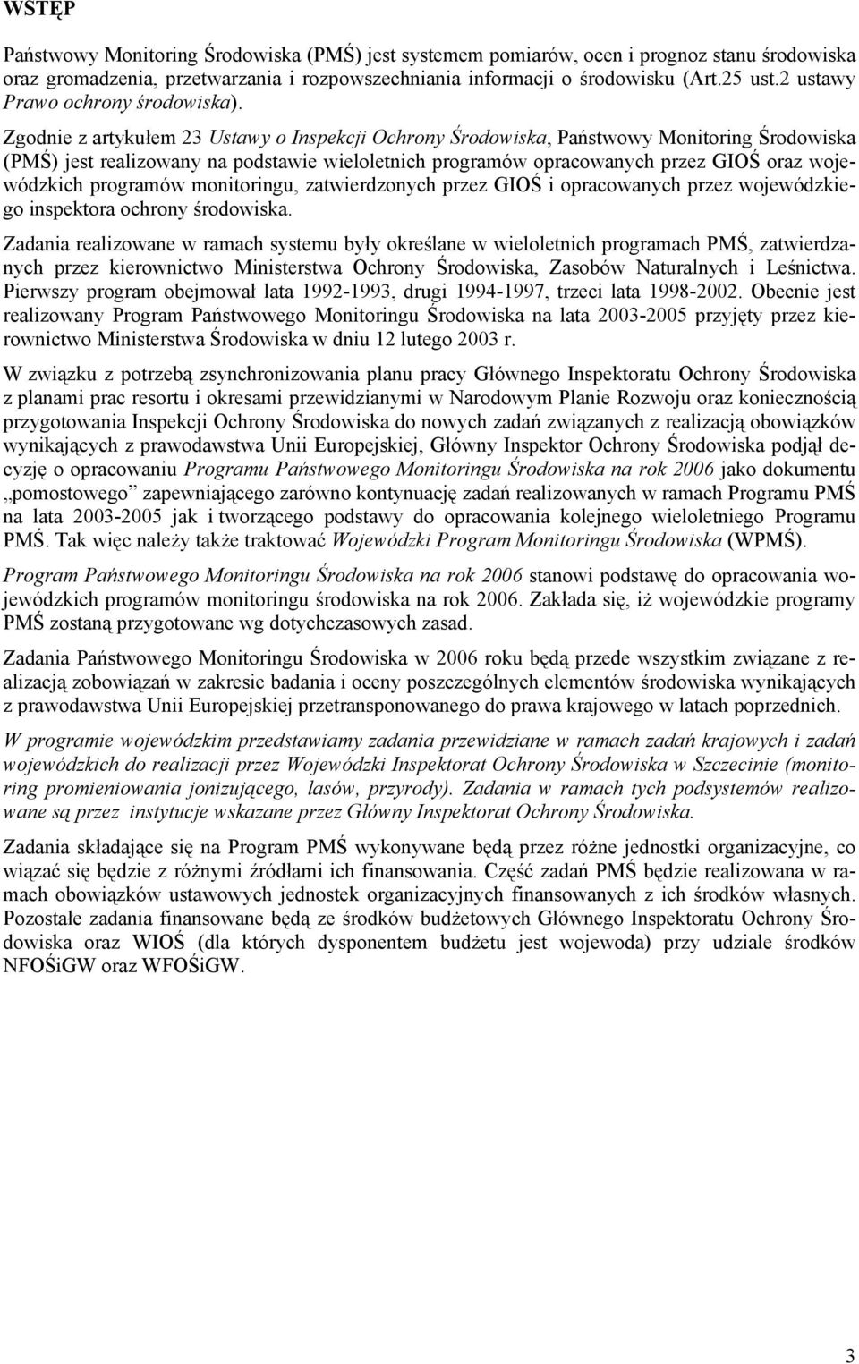 Zgodnie z artykułe 23 Ustawy o Inspekcji Ochrony Środowiska, Państwowy Monitoring Środowiska (PMŚ) jest realizowany na podstawie wieloletnich prograów opracowanych przez GIOŚ oraz wojewódzkich