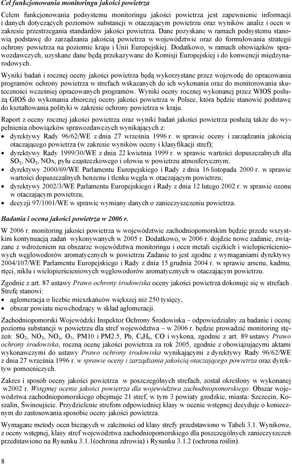 Dane pozyskane w raach podsysteu stanowią podstawę do zarządzania jakością powietrza w województwie oraz do forułowania strategii ochrony powietrza na pozioie kraju i Unii Europejskiej.