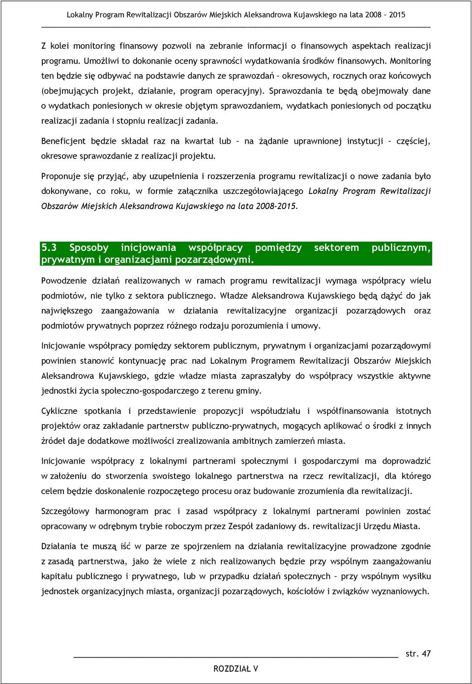 Sprawozdania te będą obejmowały dane o wydatkach poniesionych w okresie objętym sprawozdaniem, wydatkach poniesionych od początku realizacji zadania i stopniu realizacji zadania.