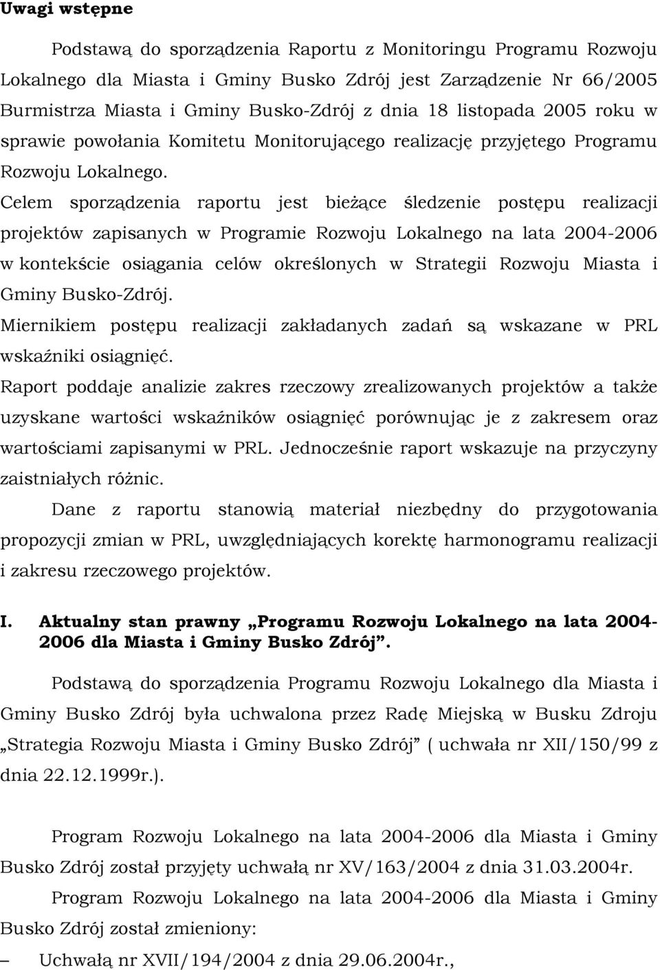 Celem sporządzenia raportu jest bieżące śledzenie postępu realizacji projektów zapisanych w Programie Rozwoju Lokalnego na lata 2004-2006 w kontekście osiągania celów określonych w Strategii Rozwoju