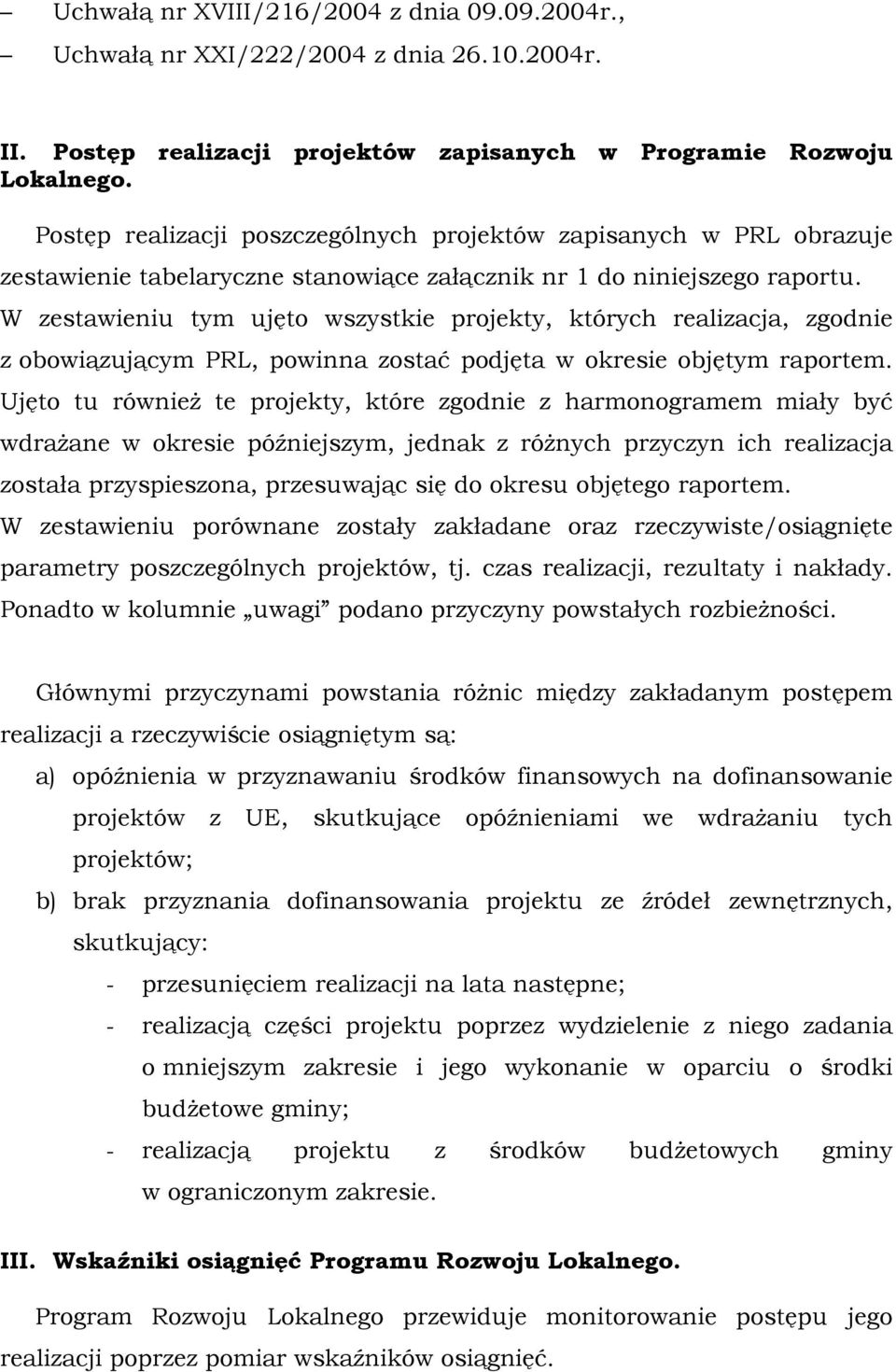 W zestawieniu tym ujęto wszystkie projekty, których realizacja, zgodnie z obowiązującym PRL, powinna zostać podjęta w okresie objętym raportem.