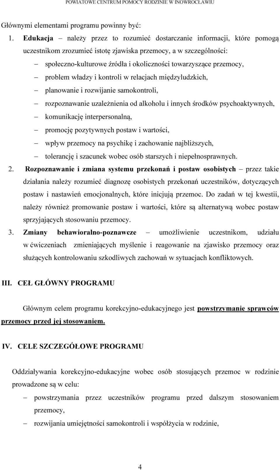 przemocy, problem władzy i kontroli w relacjach międzyludzkich, planowanie i rozwijanie samokontroli, rozpoznawanie uzależnienia od alkoholu i innych środków psychoaktywnych, komunikację