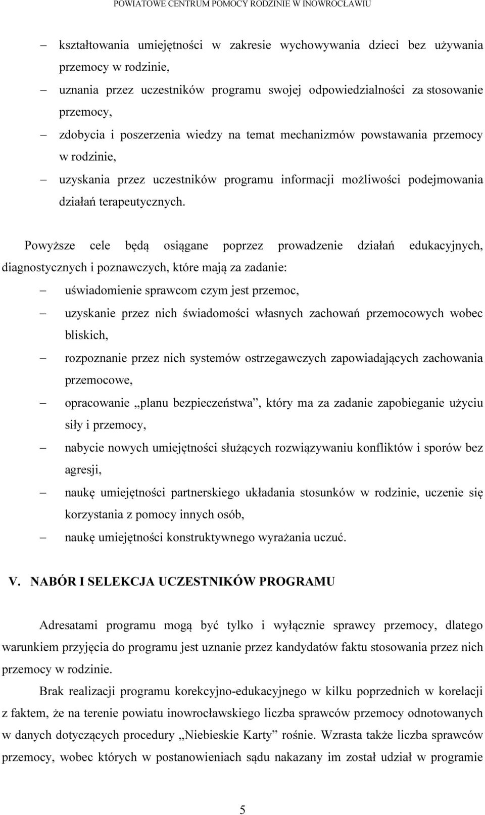 Powyższe cele będą osiągane poprzez prowadzenie działań edukacyjnych, diagnostycznych i poznawczych, które mają za zadanie: uświadomienie sprawcom czym jest przemoc, uzyskanie przez nich świadomości