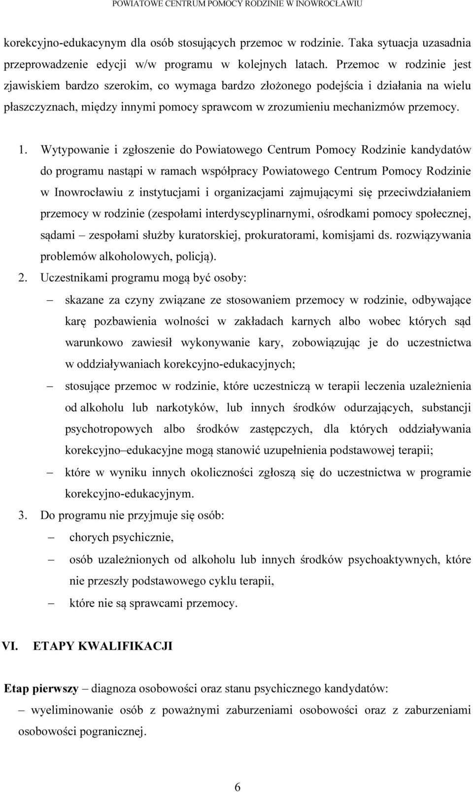 Wytypowanie i zgłoszenie do Powiatowego Centrum Pomocy Rodzinie kandydatów do programu nastąpi w ramach współpracy Powiatowego Centrum Pomocy Rodzinie w Inowrocławiu z instytucjami i organizacjami