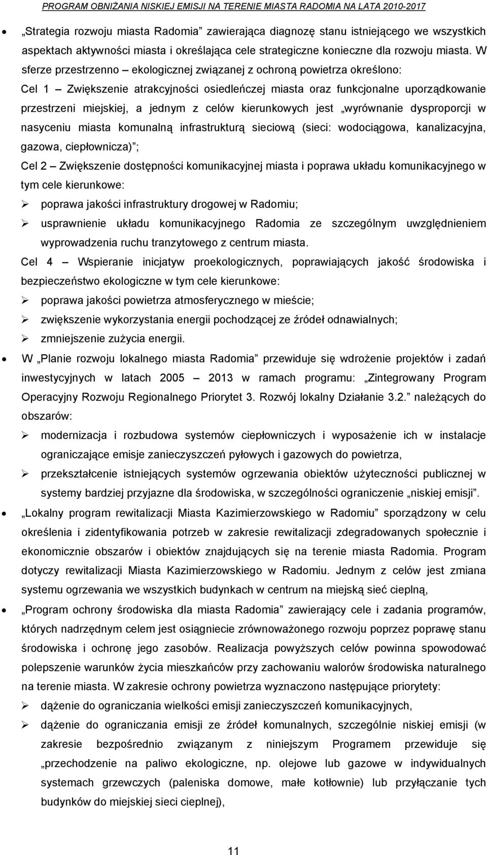 celów kierunkowych jest wyrównanie dysproporcji w nasyceniu miasta komunalną infrastrukturą sieciową (sieci: wodociągowa, kanalizacyjna, gazowa, ciepłownicza) ; Cel 2 Zwiększenie dostępności