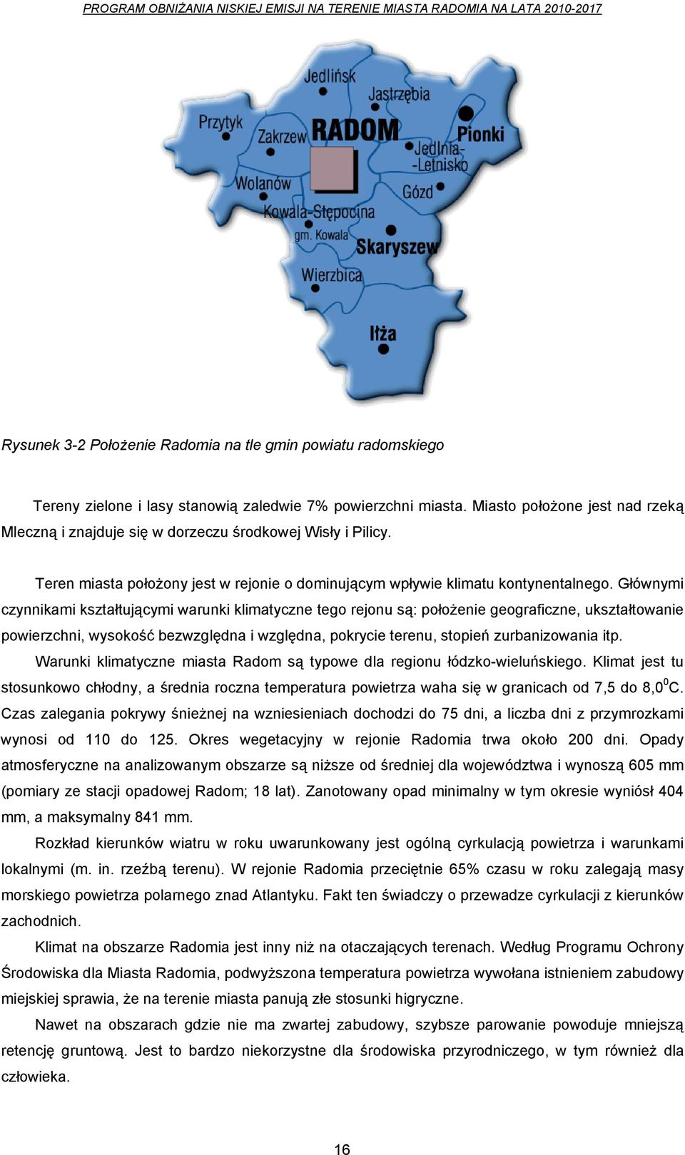 Głównymi czynnikami kształtującymi warunki klimatyczne tego rejonu są: położenie geograficzne, ukształtowanie powierzchni, wysokość bezwzględna i względna, pokrycie terenu, stopień zurbanizowania itp.