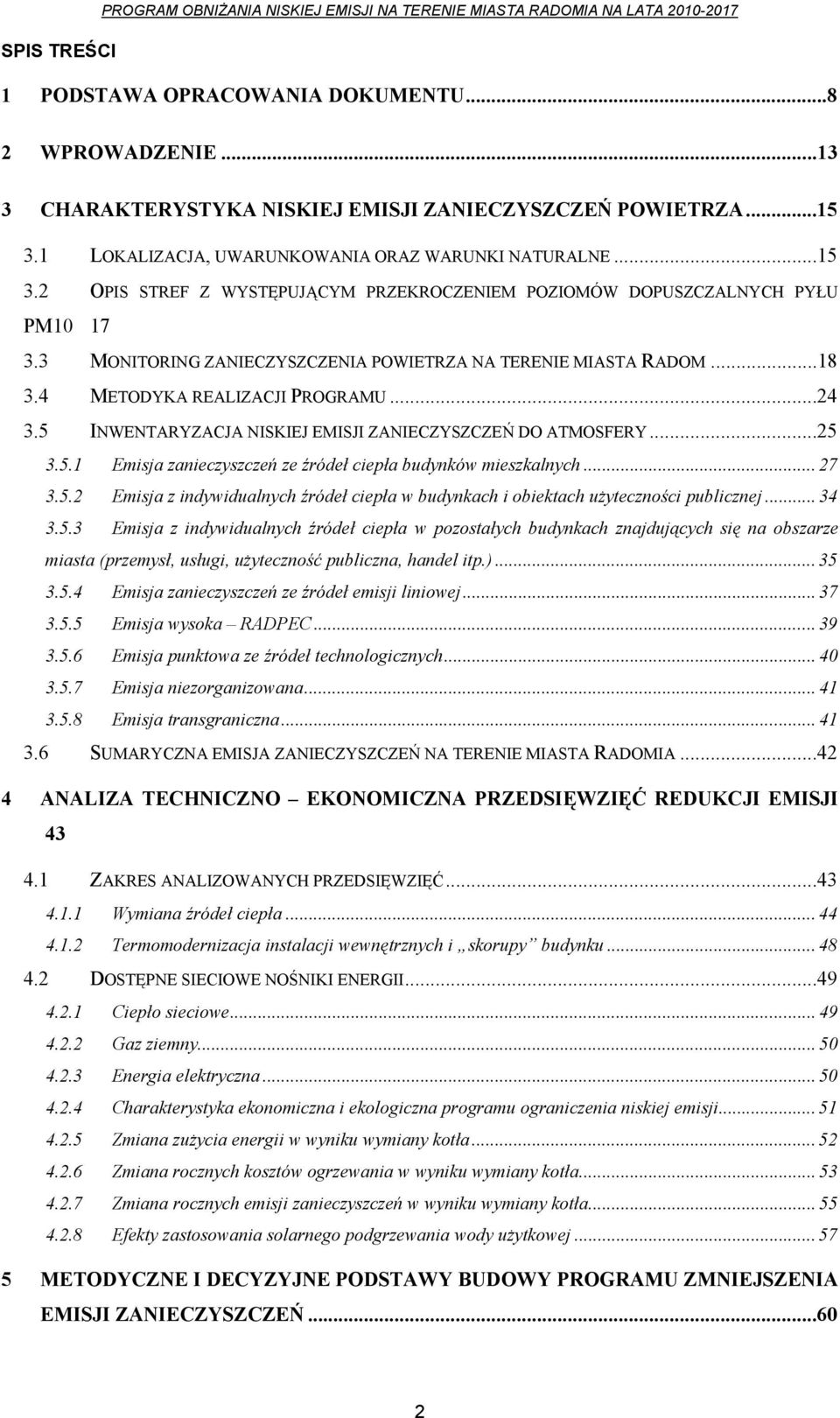 3 MONITORING ZANIECZYSZCZENIA POWIETRZA NA TERENIE MIASTA RADOM...18 3.4 METODYKA REALIZACJI PROGRAMU...24 3.5 INWENTARYZACJA NISKIEJ EMISJI ZANIECZYSZCZEŃ DO ATMOSFERY...25 3.5.1 Emisja zanieczyszczeń ze źródeł ciepła budynków mieszkalnych.