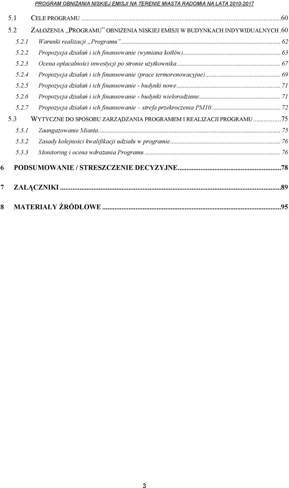 .. 71 5.2.6 Propozycja działań i ich finansowanie - budynki wielorodzinne... 71 5.2.7 Propozycja działań i ich finansowanie strefa przekroczenia PM10... 72 5.