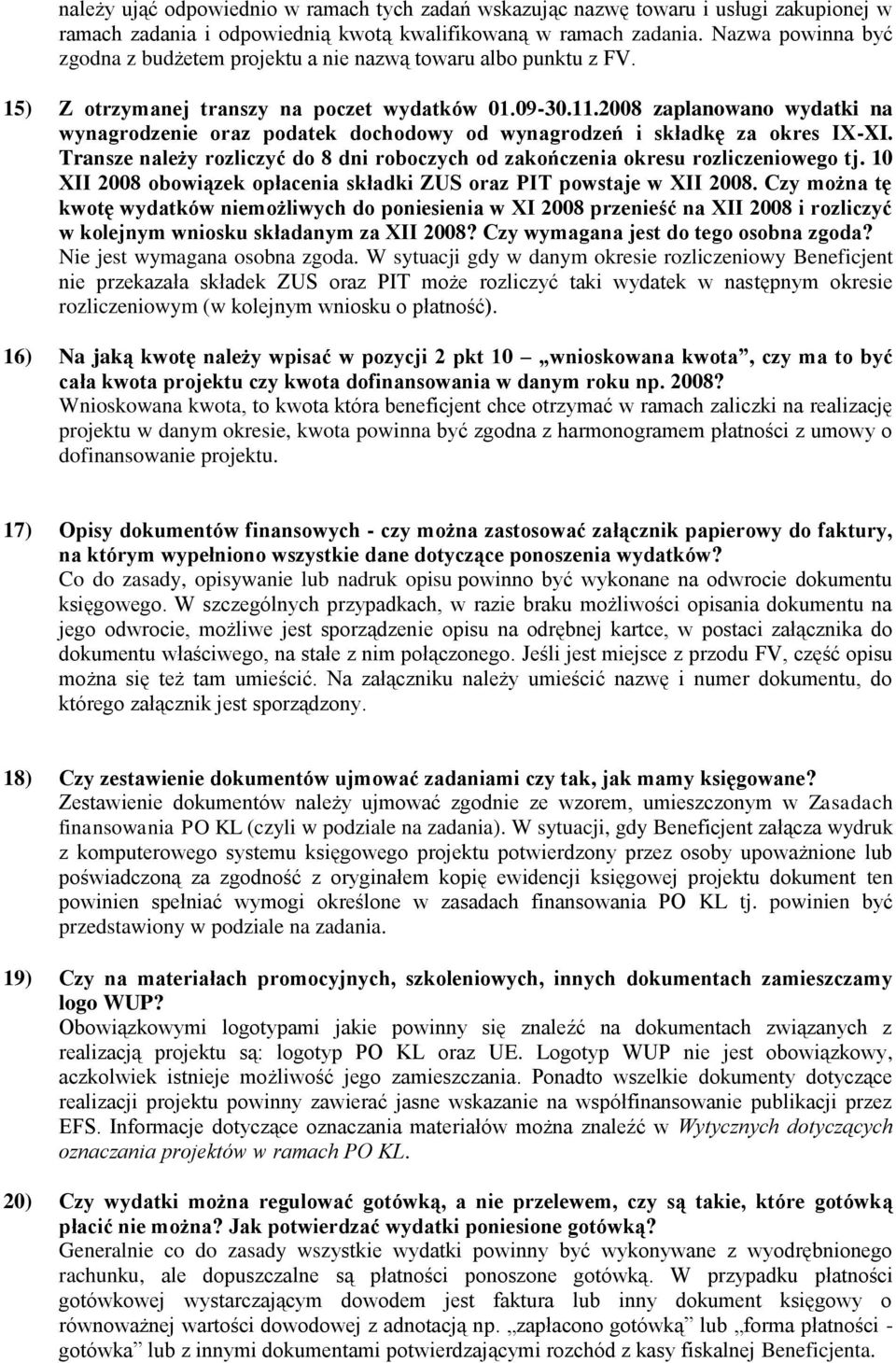 2008 zaplanowano wydatki na wynagrodzenie oraz podatek dochodowy od wynagrodzeń i składkę za okres IX-XI. Transze należy rozliczyć do 8 dni roboczych od zakończenia okresu rozliczeniowego tj.