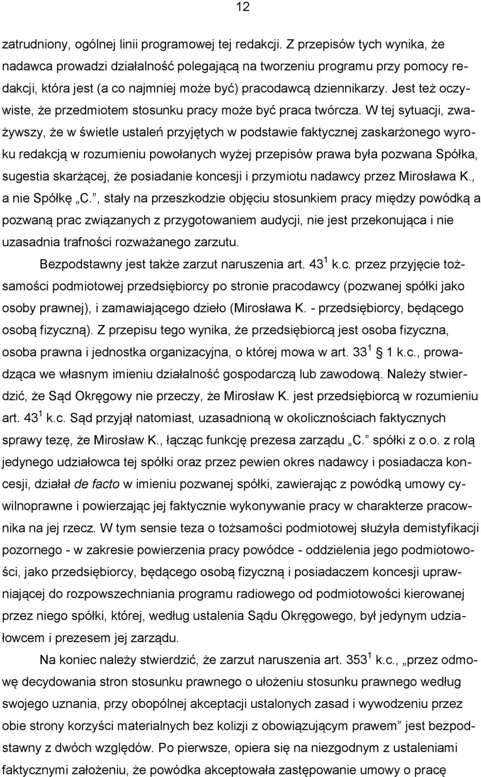 Jest też oczywiste, że przedmiotem stosunku pracy może być praca twórcza.