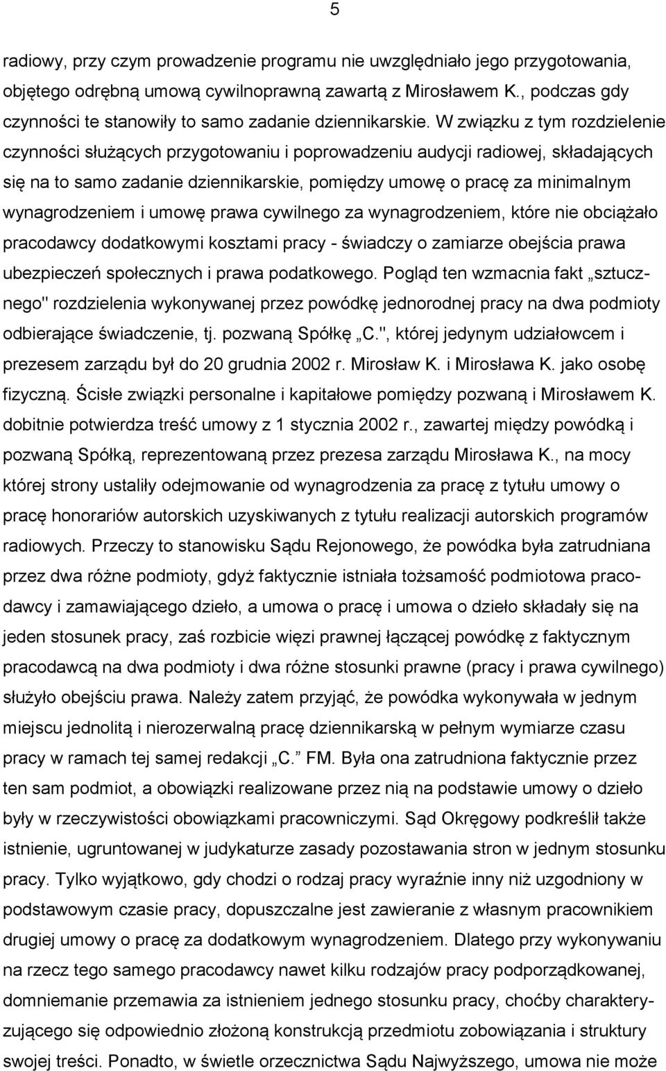 W związku z tym rozdzielenie czynności służących przygotowaniu i poprowadzeniu audycji radiowej, składających się na to samo zadanie dziennikarskie, pomiędzy umowę o pracę za minimalnym