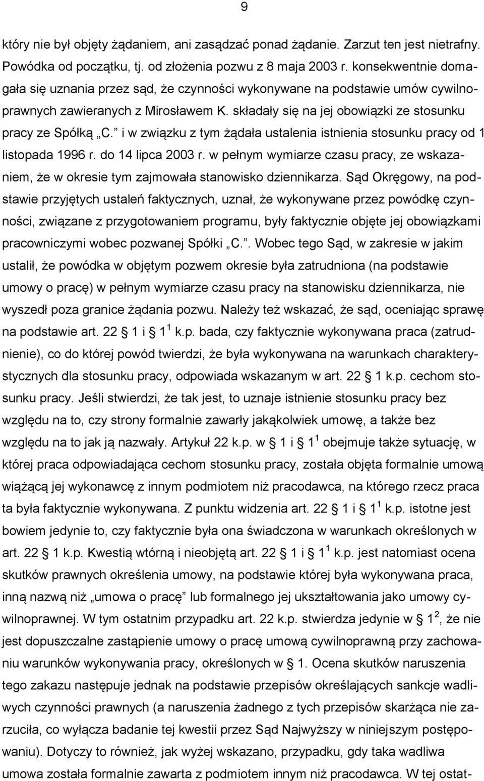 i w związku z tym żądała ustalenia istnienia stosunku pracy od 1 listopada 1996 r. do 14 lipca 2003 r. w pełnym wymiarze czasu pracy, ze wskazaniem, że w okresie tym zajmowała stanowisko dziennikarza.